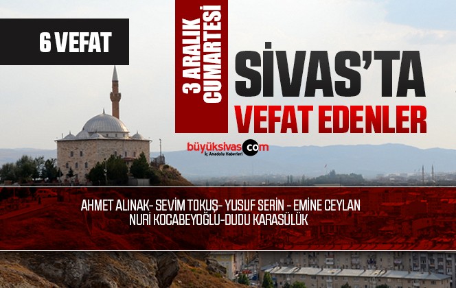 Sivas Aramızdan Ayrılanlar – Sivas’ta Ölenler -3 Aralık 2022