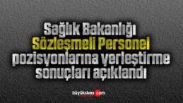 Sağlık Bakanlığı Sözleşmeli Personel pozisyonlarına yerleştirme sonuçları açıklandı