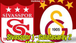 Sivasspor 1 – Galatasaray 2 Maç Sonucu