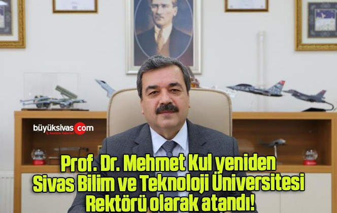 Prof. Dr. Mehmet Kul yeniden Sivas Bilim ve Teknoloji Üniversitesi Rektörü olarak atandı!