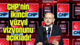 CHP’nin ikinci yüzyıl vizyonunu açıkladı!