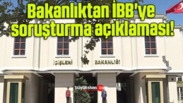 Bakanlıktan İBB’ye soruşturma açıklaması!