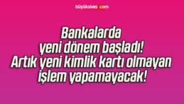 Bankalarda yeni dönem başladı! Artık yeni kimlik kartı olmayan işlem yapamayacak!