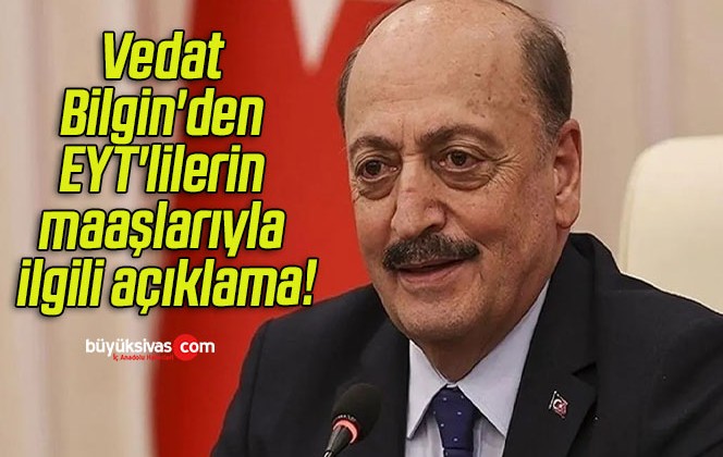 Vedat Bilgin’den EYT’lilerin maaşlarıyla ilgili açıklama!