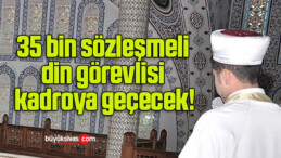 35 bin sözleşmeli din görevlisi kadroya geçecek!