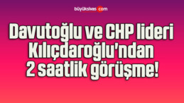 Davutoğlu ve CHP lideri Kılıçdaroğlu’ndan 2 saatlik görüşme!