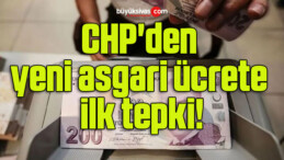 CHP’den yeni asgari ücrete ilk tepki!