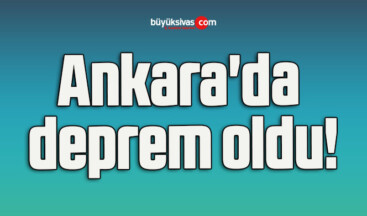 Ankara’da deprem oldu!