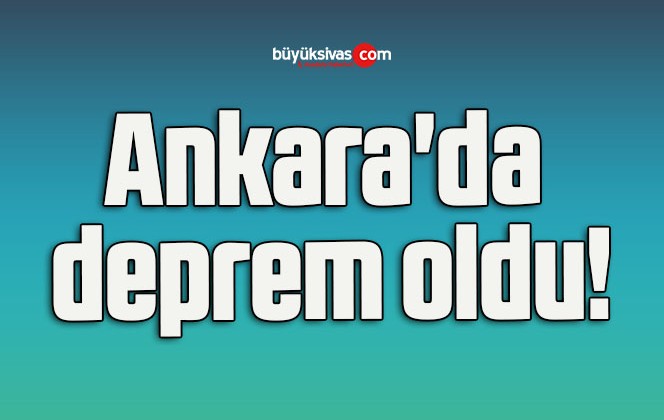 Ankara’da deprem oldu!