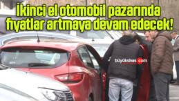 İkinci el otomobil pazarında fiyatlar artmaya devam edecek!