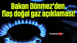 Bakan Dönmez’den flaş doğal gaz açıklaması!