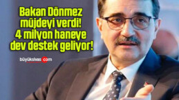 Bakan Dönmez müjdeyi verdi! 4 milyon haneye dev destek geliyor!