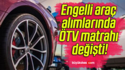 Engelli araç alımlarında ÖTV matrahı değişti!