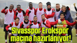 Sivasspor Erokspor maçına hazırlanıyor!