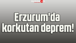 Erzurum’da korkutan deprem!