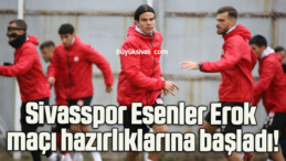 Sivasspor Esenler Erok maçı hazırlıklarına başladı!