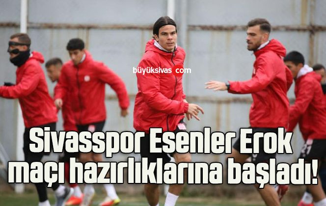 Sivasspor Esenler Erok maçı hazırlıklarına başladı!