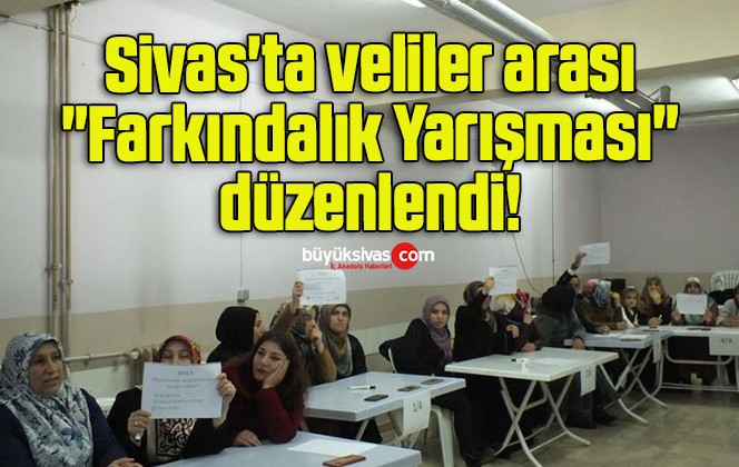 Sivas’ta veliler arası “Farkındalık Yarışması” düzenlendi! 