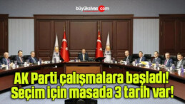 AK Parti çalışmalara başladı! Seçim için masada 3 tarih var!