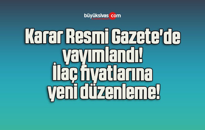 Karar Resmi Gazete’de yayımlandı! İlaç fiyatlarına yeni düzenleme!