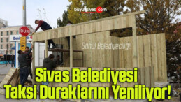 Sivas Belediyesi Taksi Duraklarını Yeniliyor!