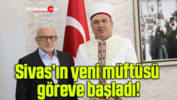 Sivas’ın yeni müftüsü göreve başladı!