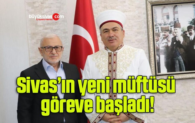 Sivas’ın yeni müftüsü göreve başladı!