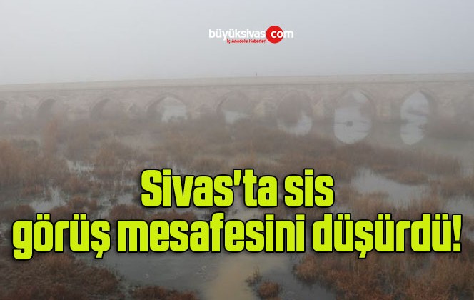 Sivas’ta sis görüş mesafesini düşürdü! 