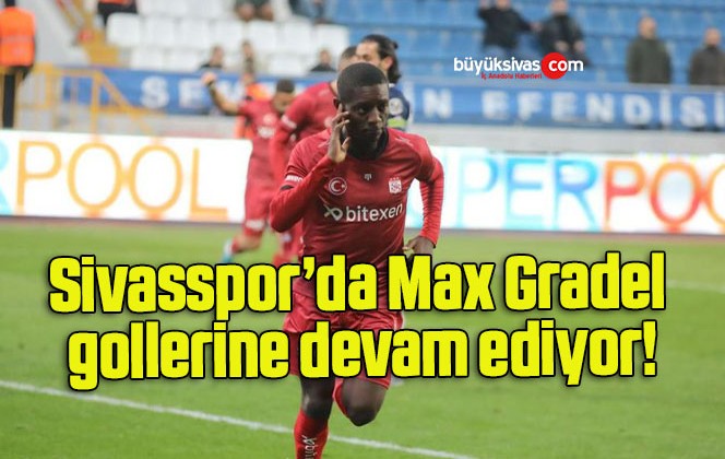 Sivasspor’da Max Gradel gollerine devam ediyor!