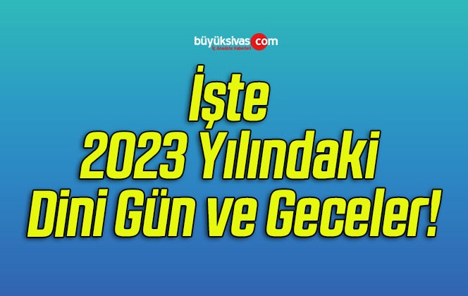 İşte 2023 Yılındaki Dini Gün ve Geceler!