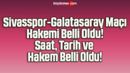 Sivasspor-Galatasaray Maçı Hakemi Belli Oldu! Saat, Tarih ve Hakem Belli Oldu!