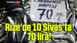 Rize’de 10 Sivas’ta 70 lira!