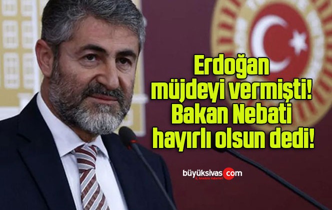 Erdoğan müjdeyi vermişti! Bakan Nebati hayırlı olsun dedi!