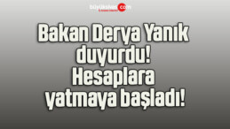 Bakan Derya Yanık duyurdu! Hesaplara yatmaya başladı!