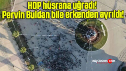 HDP hüsrana uğradı! Pervin Buldan bile erkenden ayrıldı!