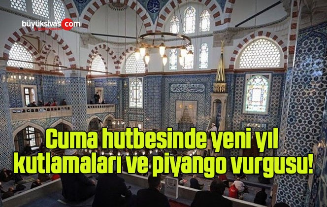 Cuma hutbesinde yeni yıl kutlamaları ve piyango vurgusu!