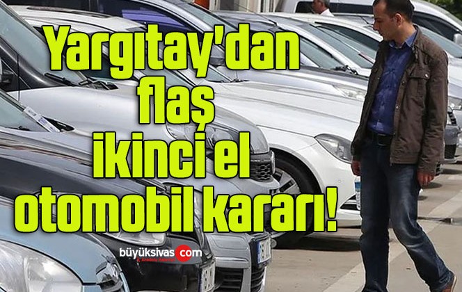 Yargıtay’dan flaş ikinci el otomobil kararı!