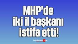 MHP’de iki il başkanı istifa etti!