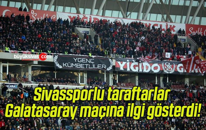 Sivassporlu taraftarlar Galatasaray maçına ilgi gösterdi!