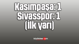 Kasımpaşa: 1 – Sivasspor: 1 (İlk yarı)