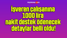 İşveren çalışanına 1000 lira nakit destek ödenecek detaylar belli oldu!