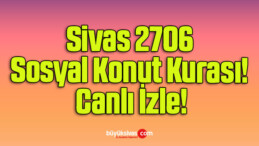 Sivas 2706 Sosyal Konut Kurası! Canlı İzle!