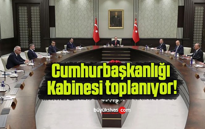 Cumhurbaşkanlığı Kabinesi toplanıyor!