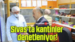 Sivas’ta kantinler denetleniyor!