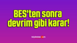 BES’ten sonra devrim gibi karar!