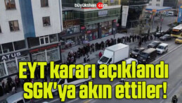 EYT kararı açıklandı SGK’ya akın ettiler!