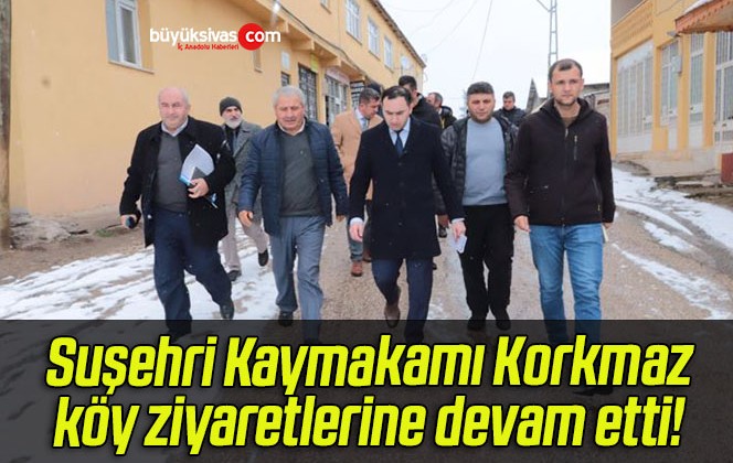 Suşehri Kaymakamı Korkmaz, köy ziyaretlerine devam etti!