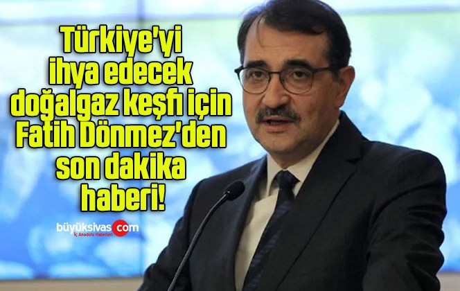 Türkiye’yi ihya edecek doğalgaz keşfi için Fatih Dönmez’den son dakika haberi!