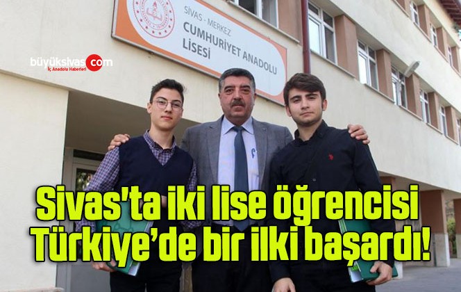 Sivas’ta iki lise öğrencisi Türkiye’de bir ilki başardı!