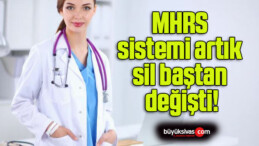 MHRS sistemi artık sil baştan değişti!